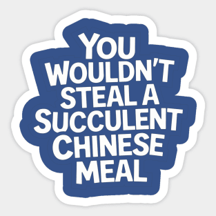 You-Wouldnt-Steal-A-Succulent-Chinese-Meal Sticker